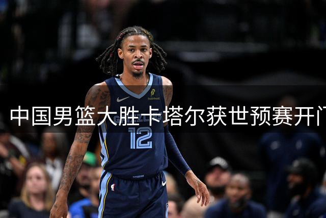 中国男篮大胜卡塔尔获世预赛开门红 郭士强总结取胜关键