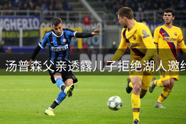 汤普森父亲透露儿子拒绝湖人邀约 执意加盟热火争第五冠
